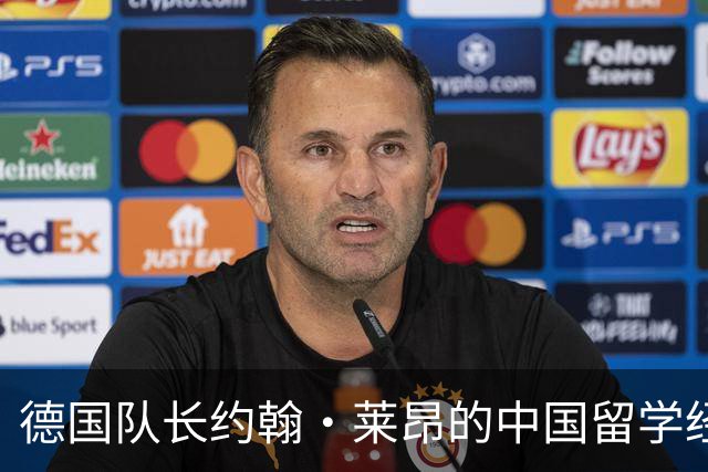 德国队长约翰·莱昂的中国留学经历与国际视野
