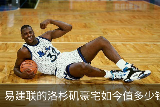 易建联的洛杉矶豪宅如今值多少钱？